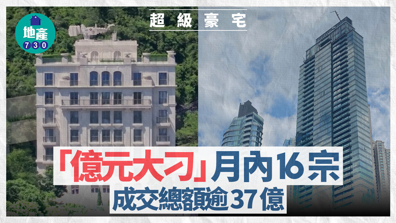 「億元大刁」月內16宗 成交總額逾37億｜超級豪宅