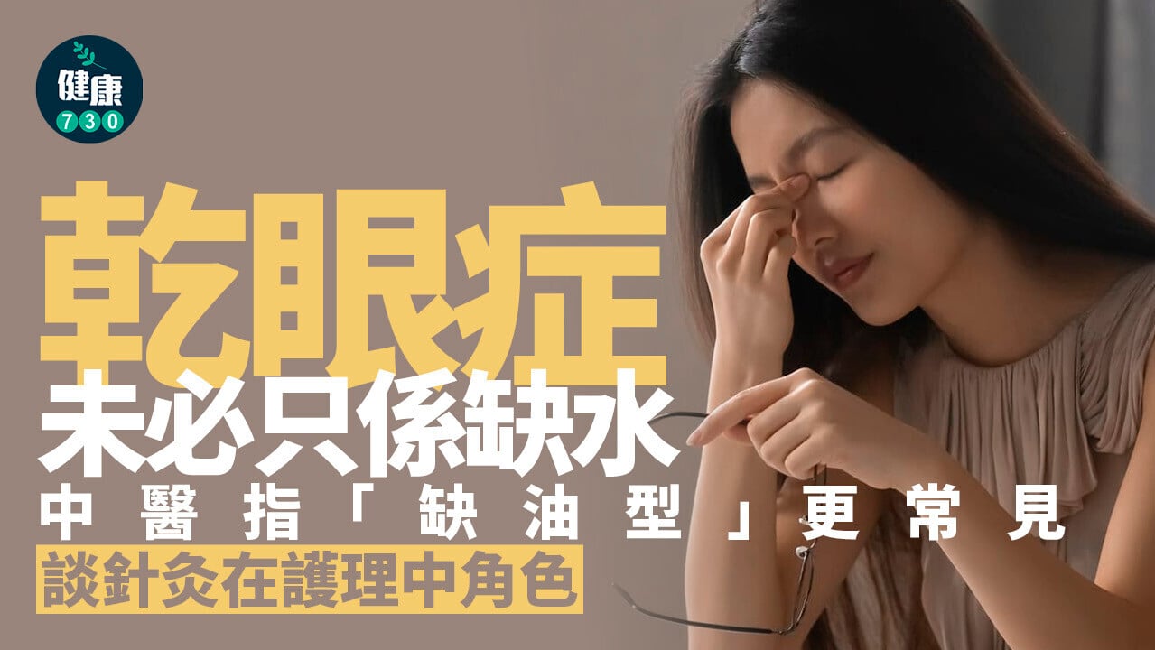 乾眼症未必只係缺水！中醫指「缺油型」更常見 談針灸在護理中角色