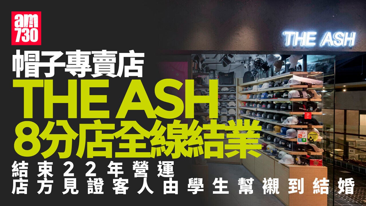 結業潮｜帽子專賣店THE ASH全線8店 6月「畢業」結束22年營運