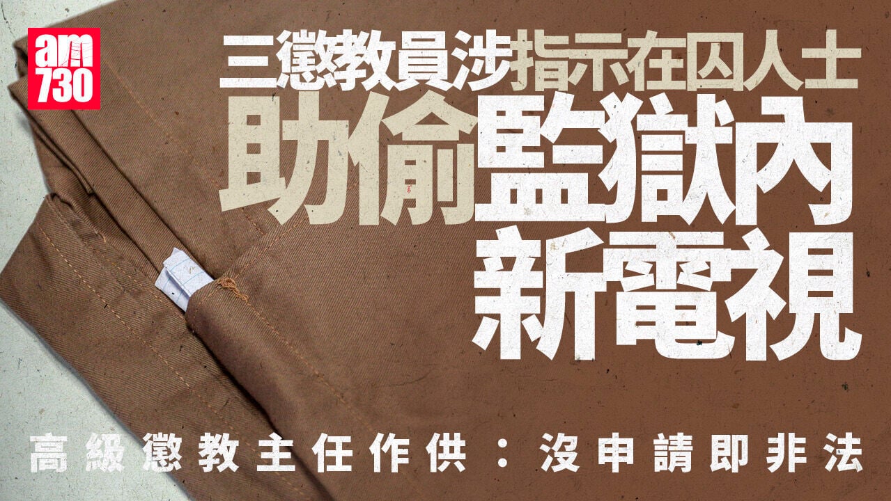 3懲教員涉指示在囚人士助偷監獄內電視　總懲教主任稱相信為非法指示