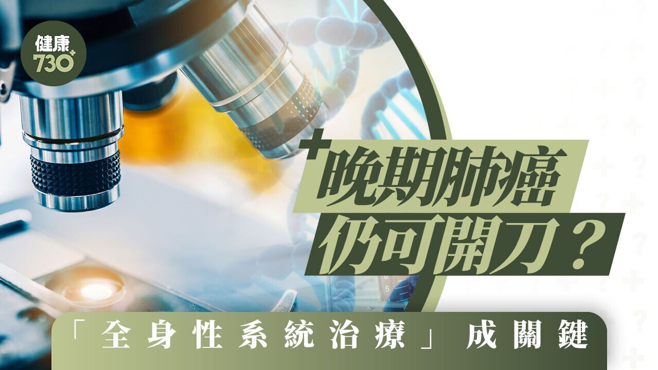 晚期肺癌仍可開刀？「全身性系統治療」成關鍵