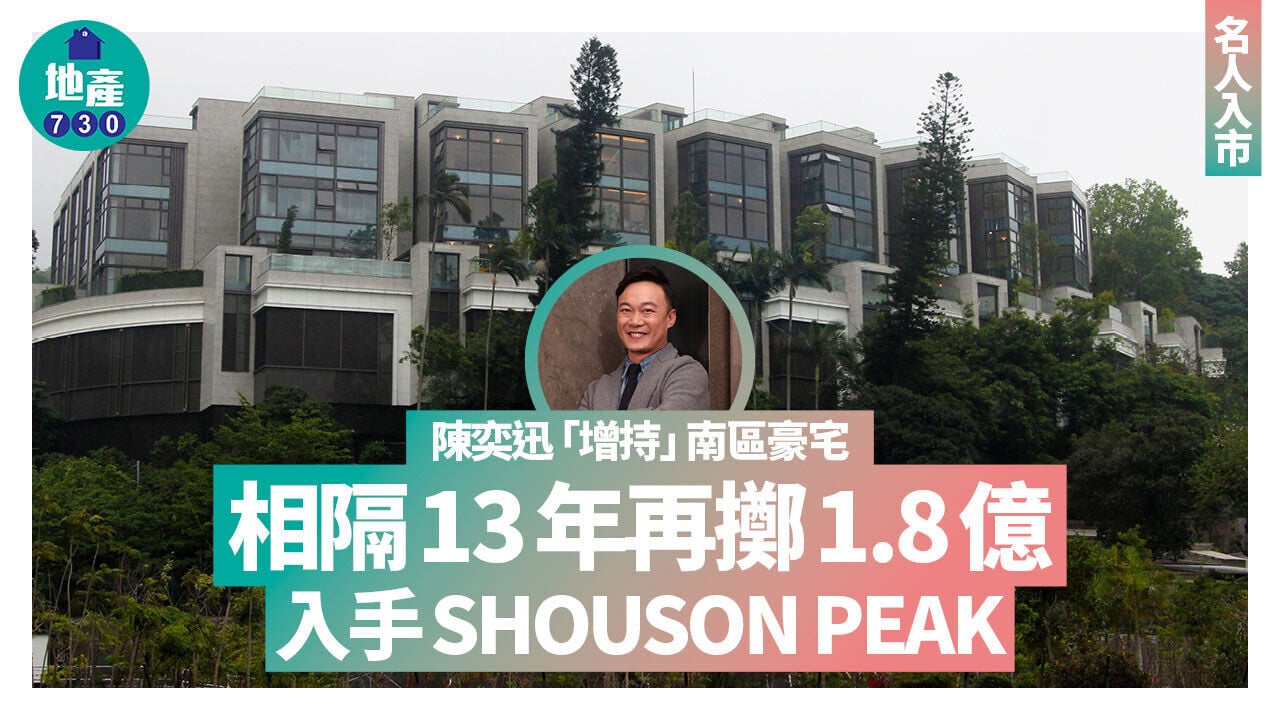 陳奕迅「增持」南區豪宅 相隔13年再擲1.8億入手SHOUSON PEAK｜名人入市