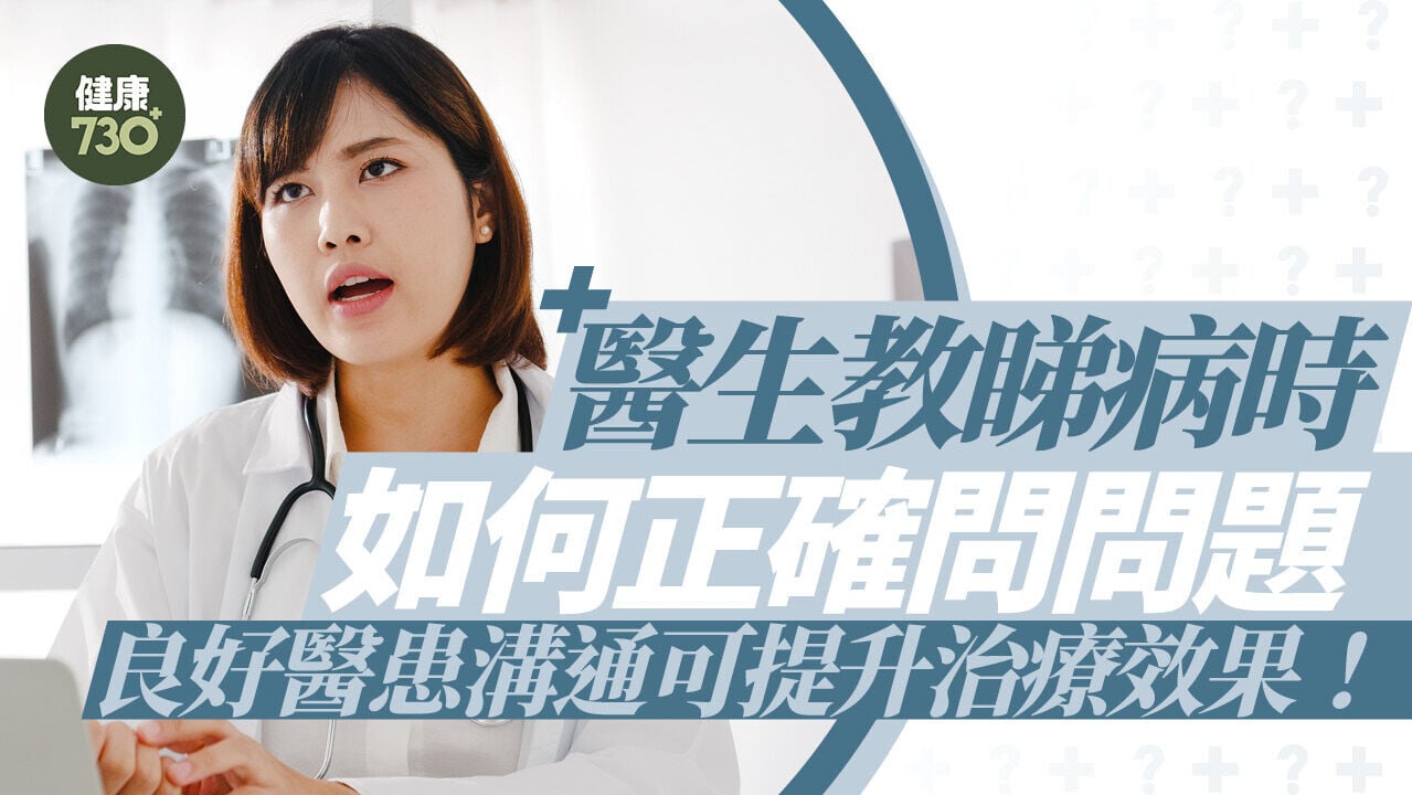 正確看醫生｜醫生教睇病時如何正確問問題 良好醫患溝通可提升治療效果！