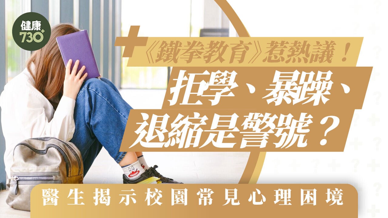 《鐵拳教育》惹熱議！拒學、暴躁、退縮是警號？醫生揭示校園常見心理困境