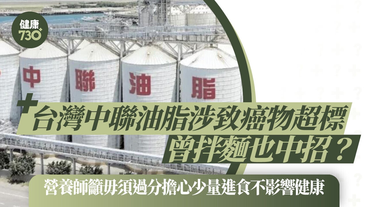 中聯油脂案｜台灣中聯油脂涉致癌物超標 曾拌麵也中招 營養師籲毋須過分擔心少量進食不影響健康