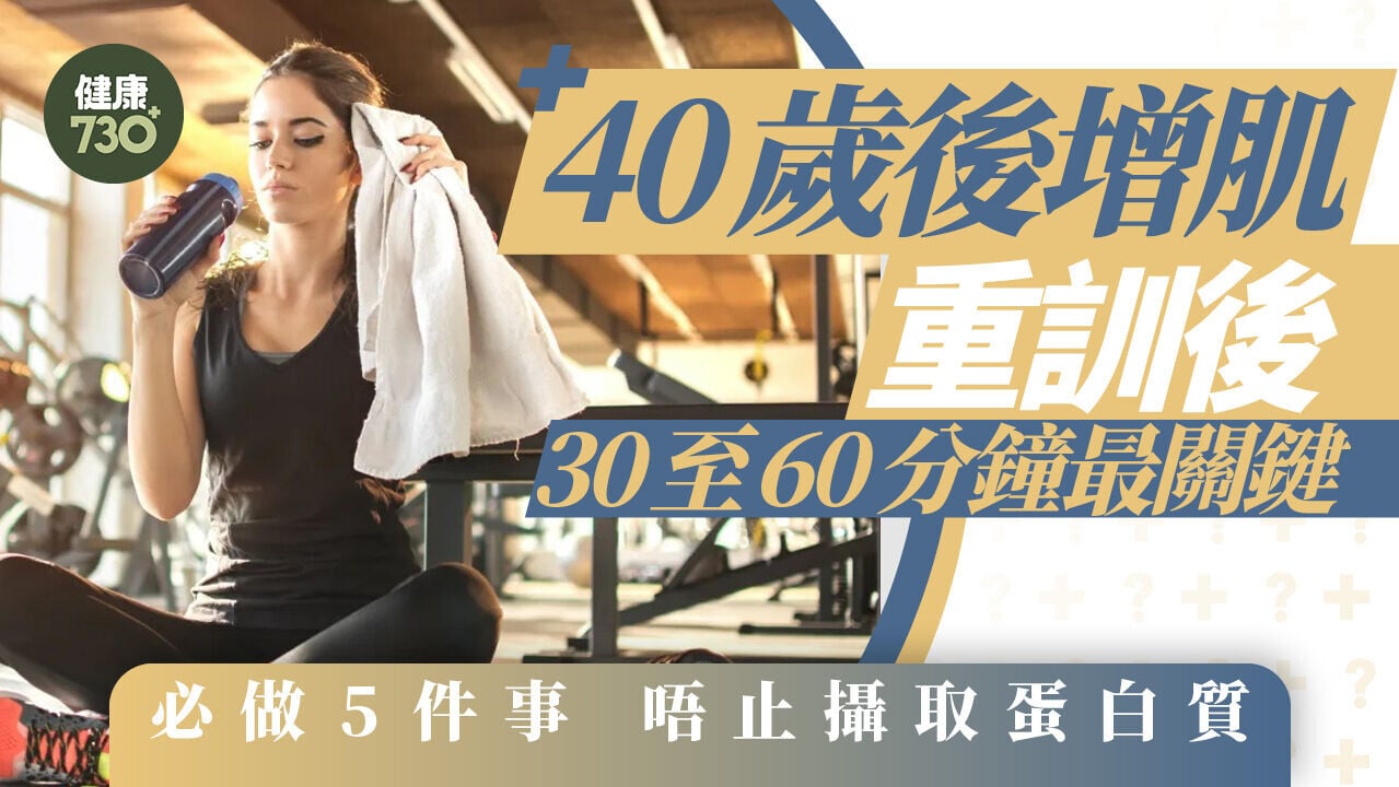 40歲後增肌｜重訓後30至60分鐘最關鍵 必做5件事 唔止攝取蛋白質