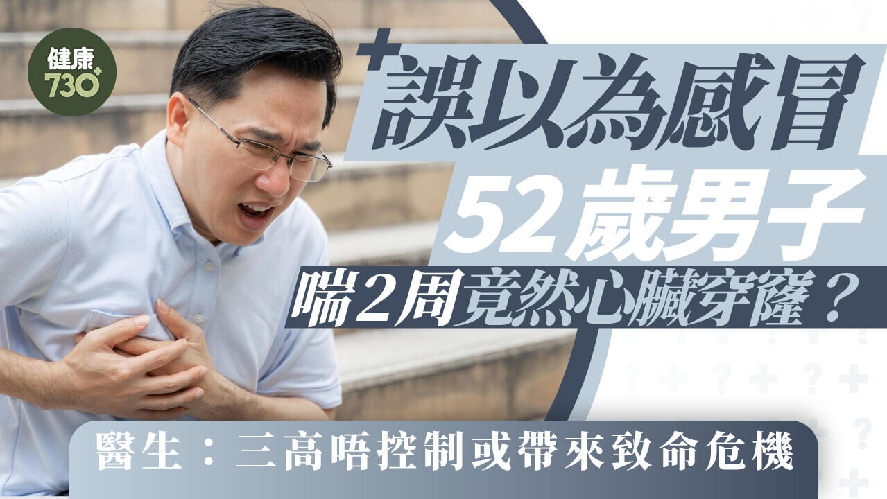 誤以為感冒！52歲男子喘2周竟然心臟穿窿？醫生：三高唔控制或帶來致命危機