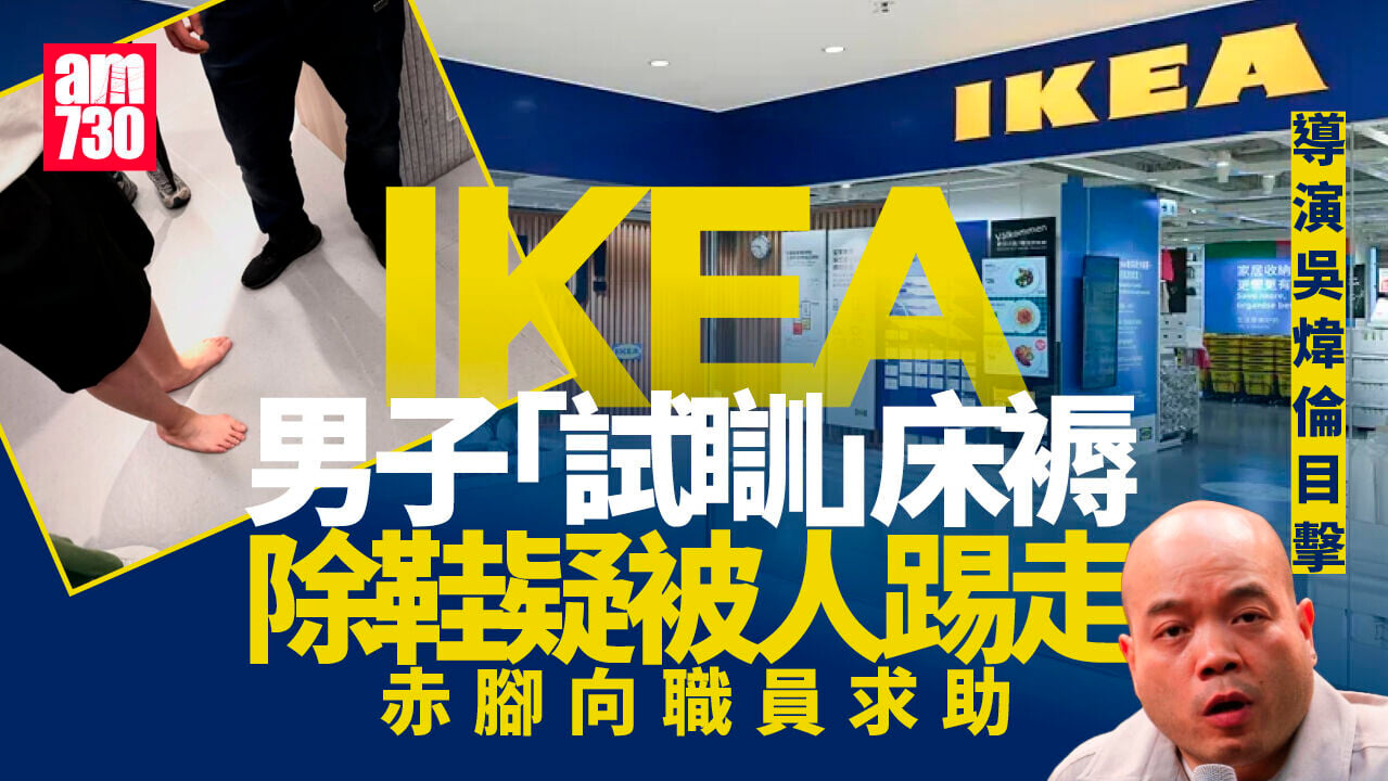 男子IKEA「試睡」除鞋被踢走  《夜王》導演吳煒倫直擊「慘況」：赤腳周圍搵