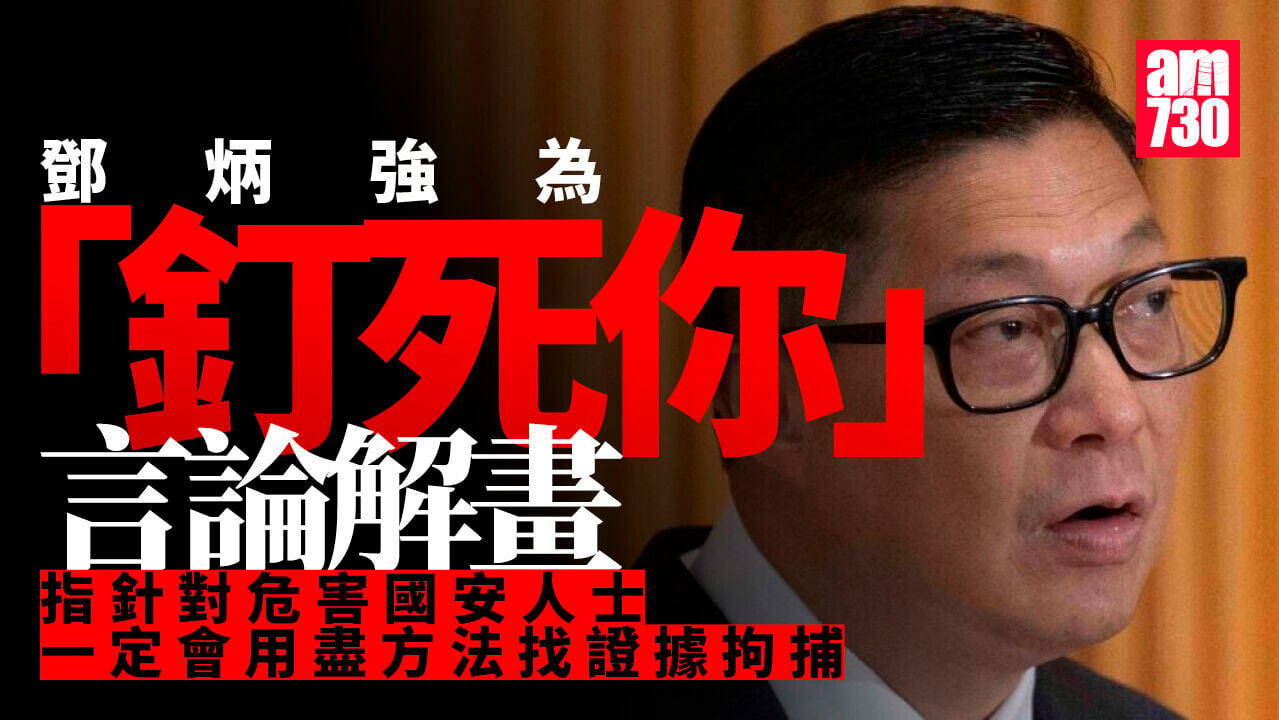 鄧炳強：「釘死你」指針對所有危害國安人士　重申用盡方法找證據拘捕