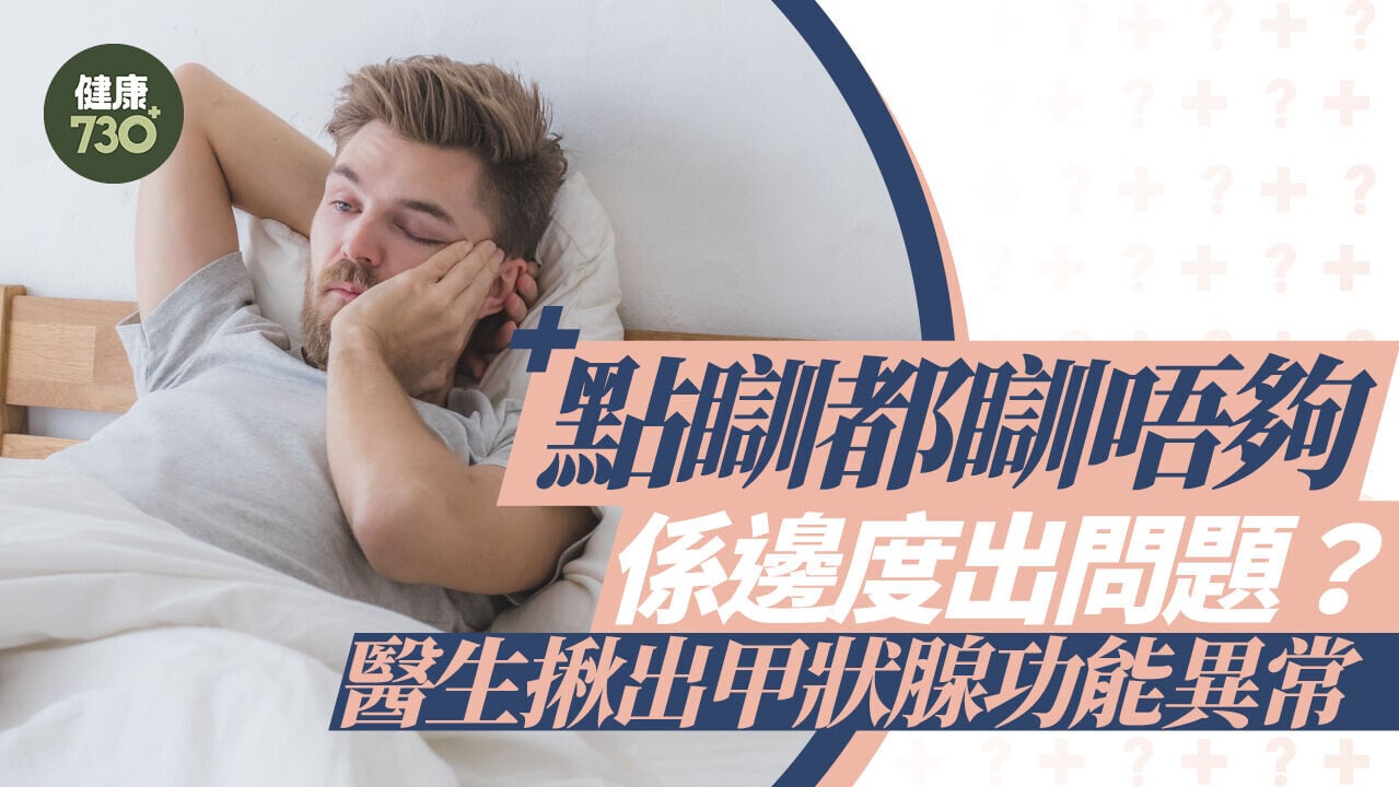 點瞓都瞓唔夠係邊度出問題？醫生揪出甲狀腺功能異常