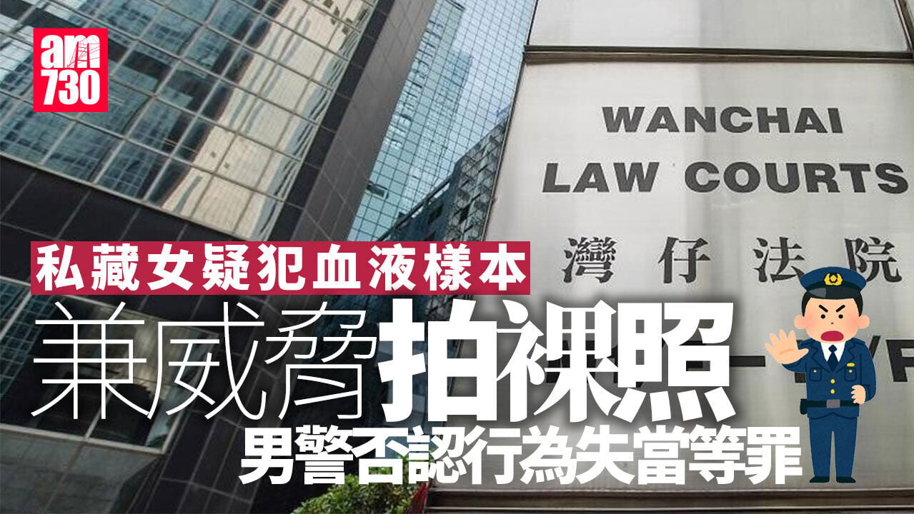 涉私藏女疑犯血液樣本及帶回家拍裸照　男警否認行為失當等罪