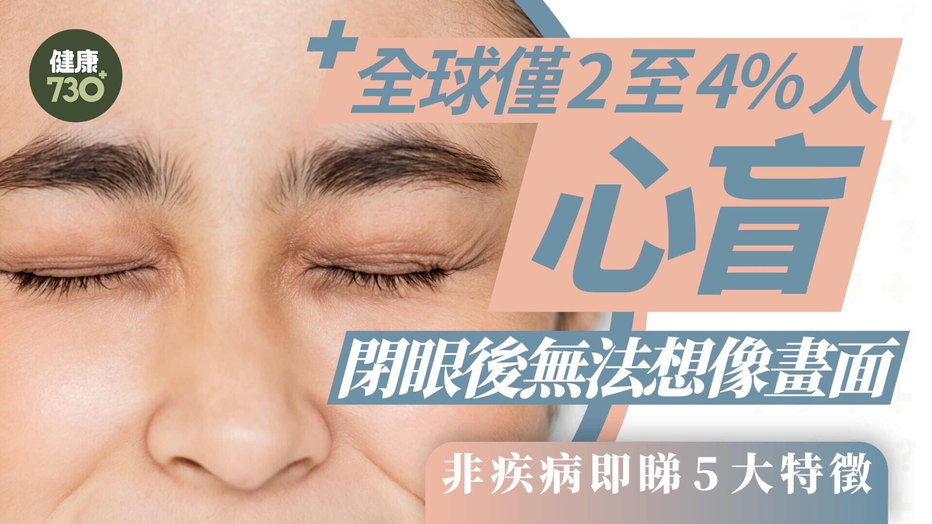 心盲症｜全球僅2至4%人心盲 閉眼後無法想像畫面 非疾病即睇5大特徵