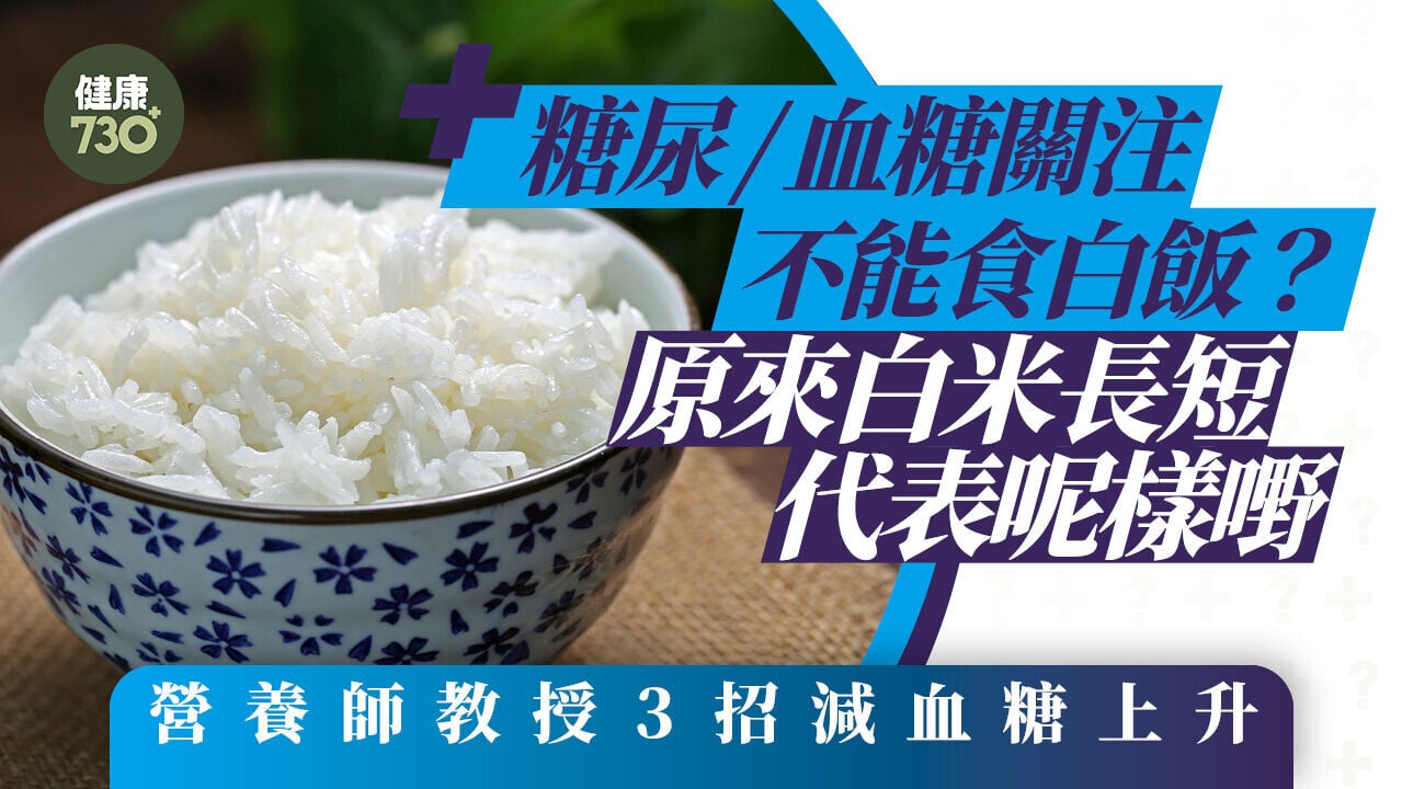 白飯｜糖尿/血糖關注不能食白飯？ 原來白米長短代表呢樣嘢 營養師教授3招減血糖上升