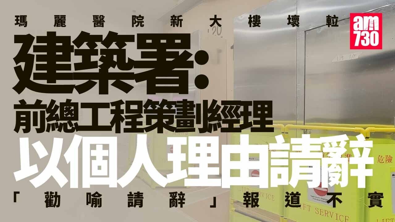 瑪麗醫院新大樓壞𨋢 建築署：前總工程策劃經理個人原因8月中離職  「勸喻請辭」報道不實