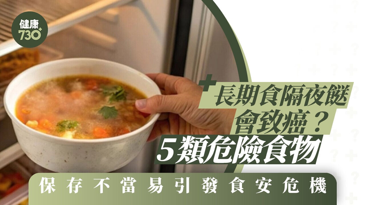 長期食隔夜餸會致癌？5類危險食物 保存不當易引發食安危機