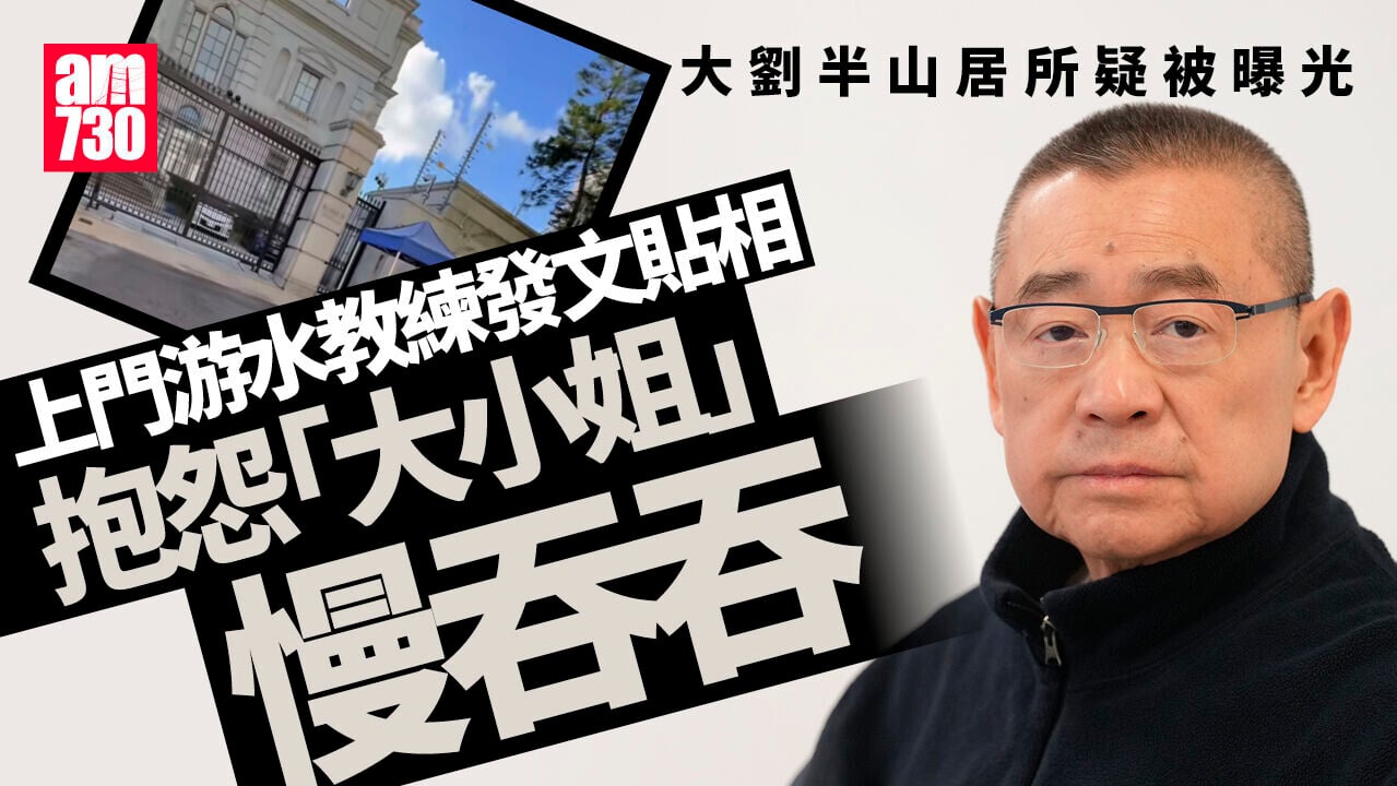 大劉甘比半山居所疑被曝光 上門游水教練抱怨「大小姐」惹禍