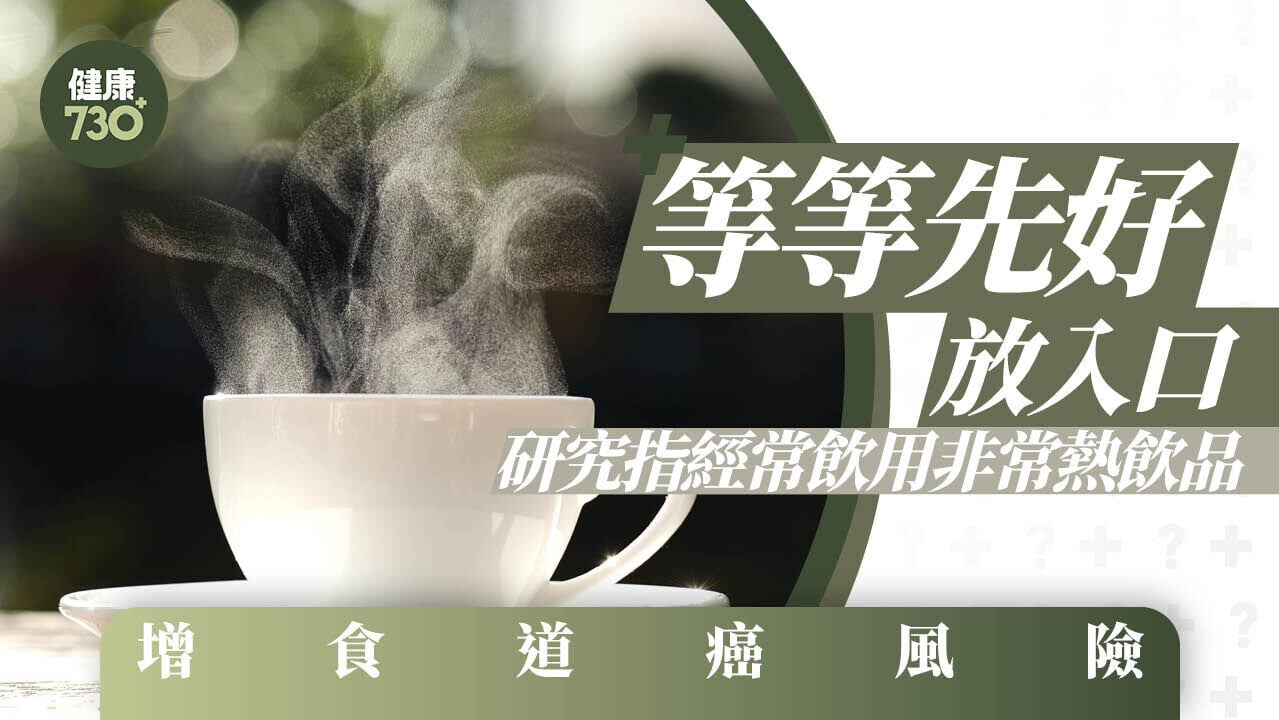 等等先好放入口 研究指經常飲用非常熱飲品 增食道癌風險