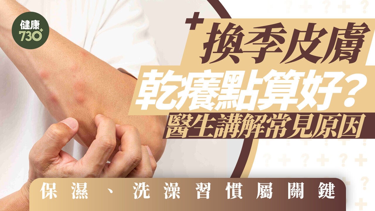 換季皮膚乾癢點算好？醫生講解常見原因 保濕、洗澡習慣屬關鍵