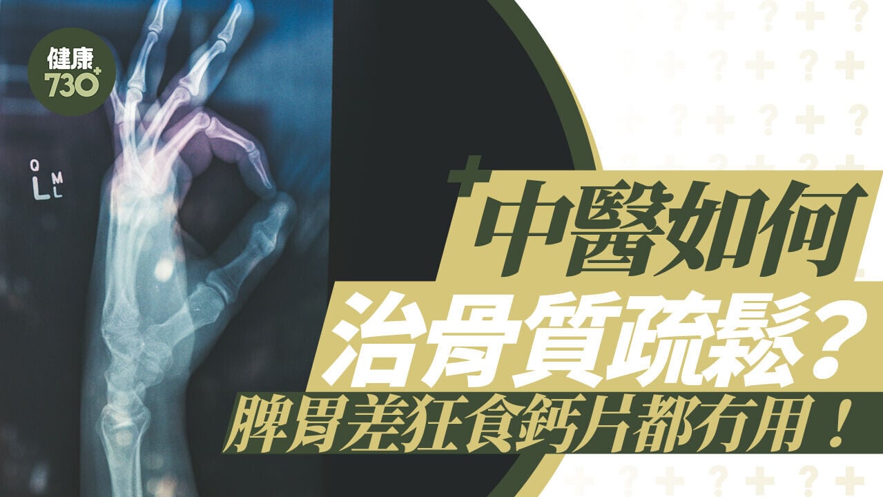 骨質疏鬆｜中醫如何治骨質疏鬆？脾胃差狂食鈣片都冇用！