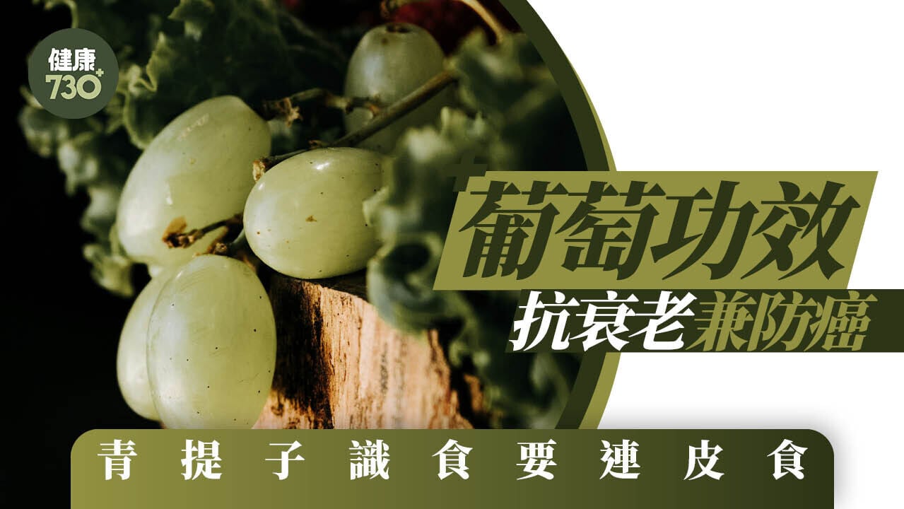 葡萄功效｜青提子抗氧化 識食要連皮食抗衰老兼防癌