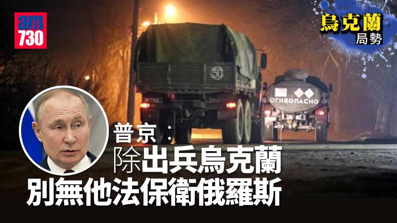 烏克蘭局勢｜普京：除出兵烏克蘭-別無他法保衛俄羅斯