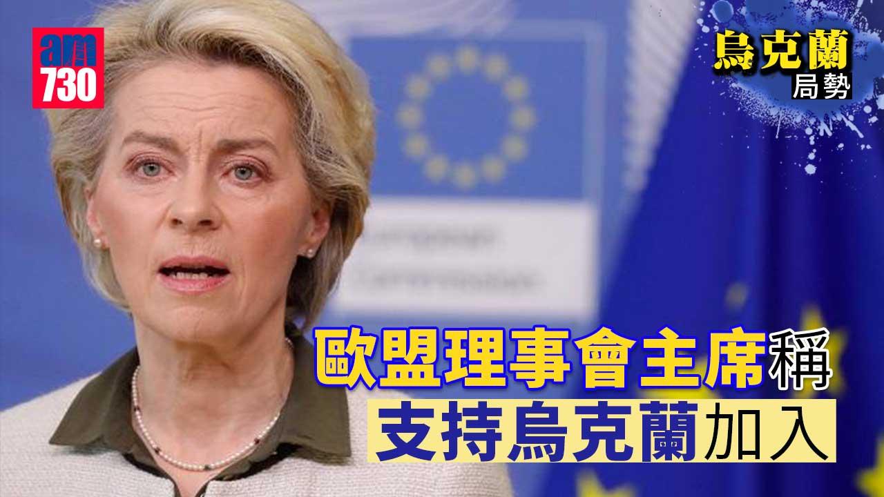 烏克蘭局勢｜歐盟理事會主席稱支持烏克蘭加入