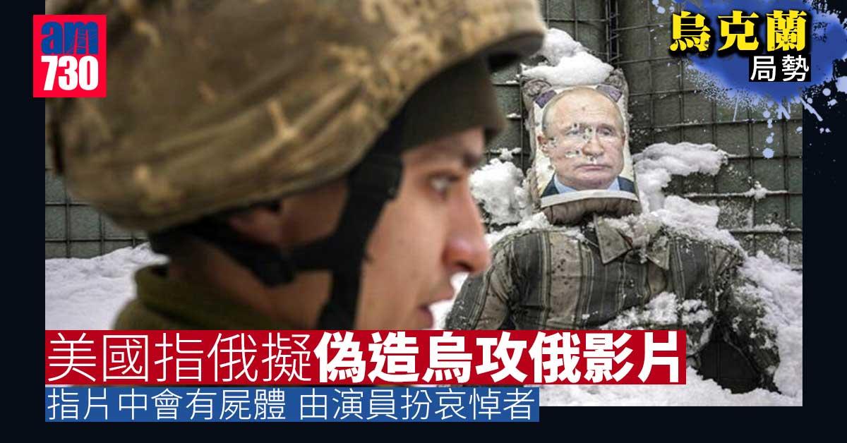 烏克蘭局勢｜美國指俄擬偽造烏攻俄影片　為入侵製造藉口