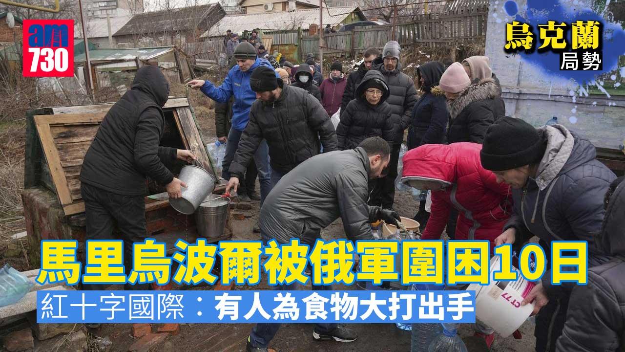 烏克蘭局勢｜圍困10天　紅十字國際指馬里烏波爾有人為食物大打出手