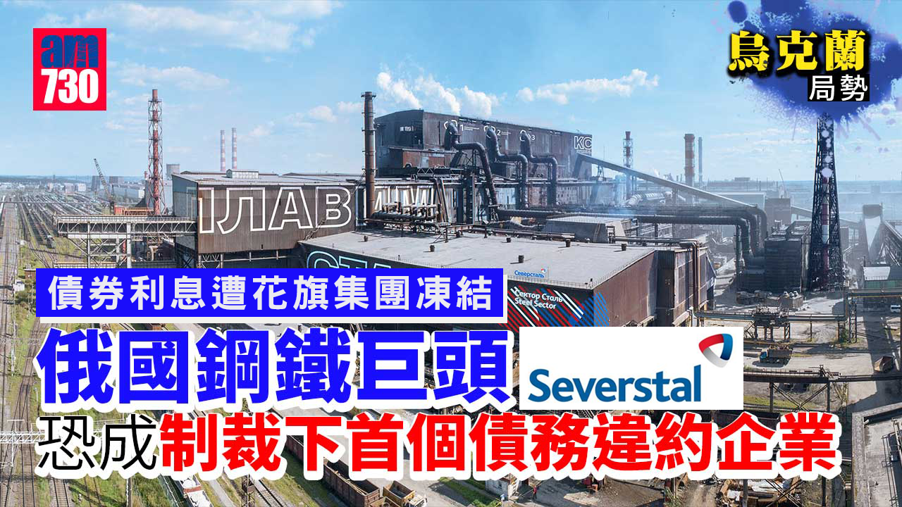 烏克蘭局勢｜俄國鋼鐵巨頭恐成制裁下　首個債務違約企業