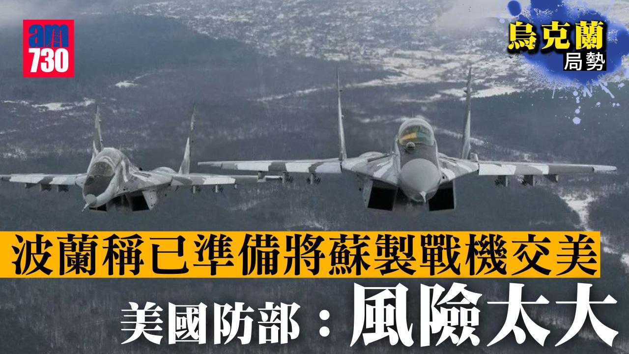 烏克蘭局勢｜波蘭稱已準備將蘇製戰機交美　美國防部：風險太大
