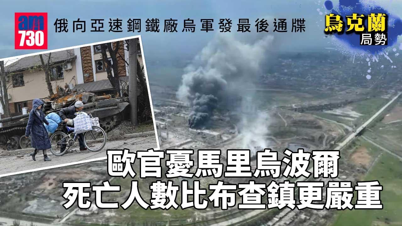 烏克蘭局勢｜俄向亞速鋼鐵廠烏軍發最後通牒　歐洲官員料馬里烏波爾幾天內淪陷