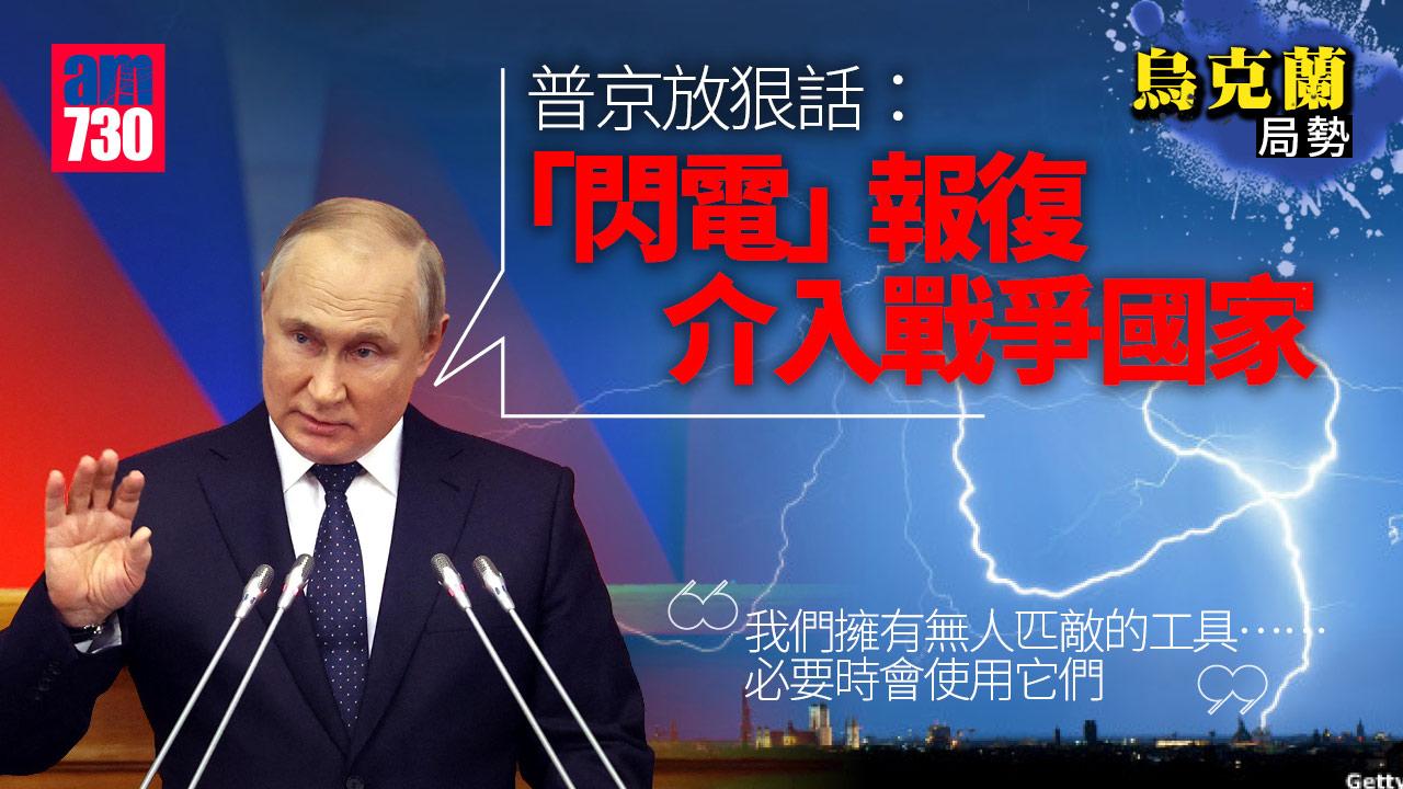 烏克蘭局勢｜普京放狠話：「閃電」報復介入烏戰國家
