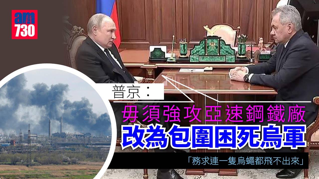 烏克蘭局勢｜普京：馬里烏波爾獲「解放」-毋須攻鋼鐵廠改包圍困死烏軍