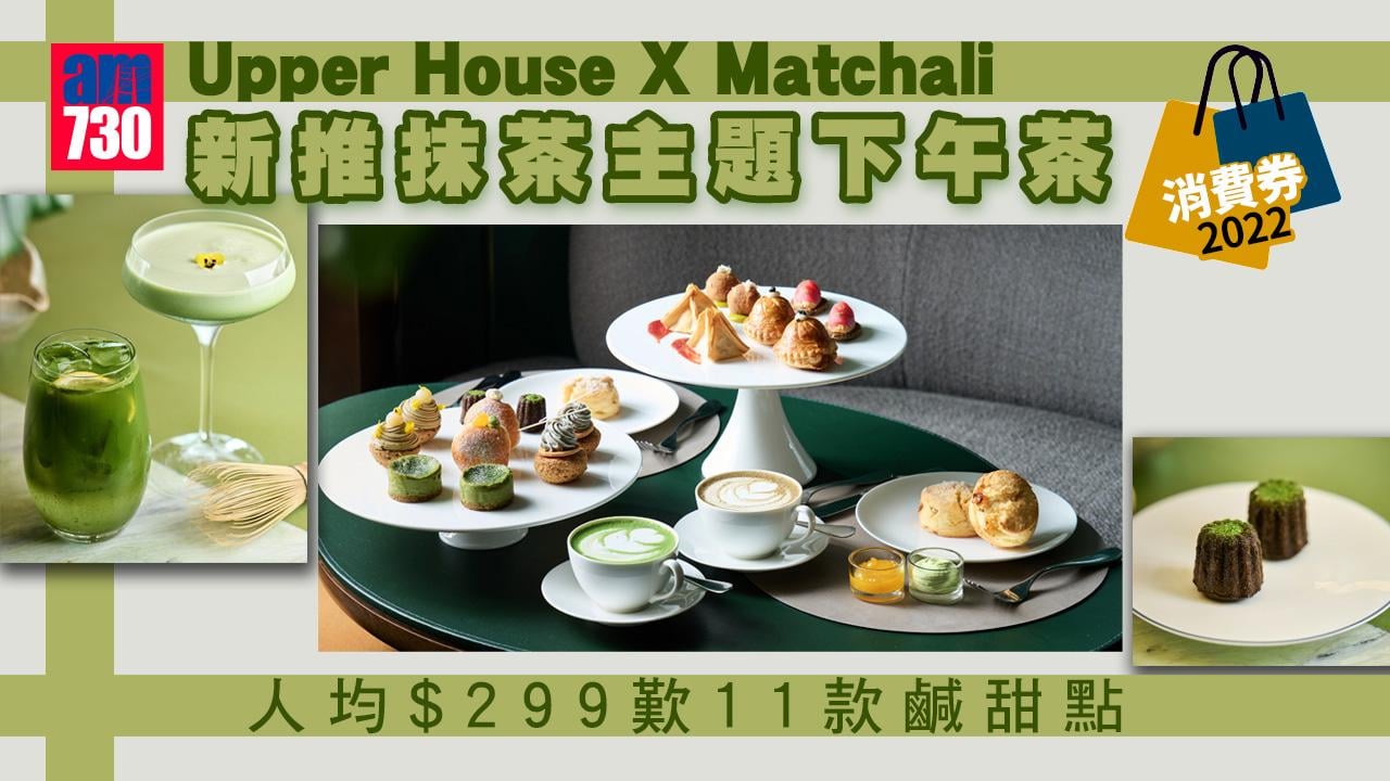 消費券2022｜Upper House X Matchali新推抹茶主題下午茶 人均$299歎11款鹹甜點