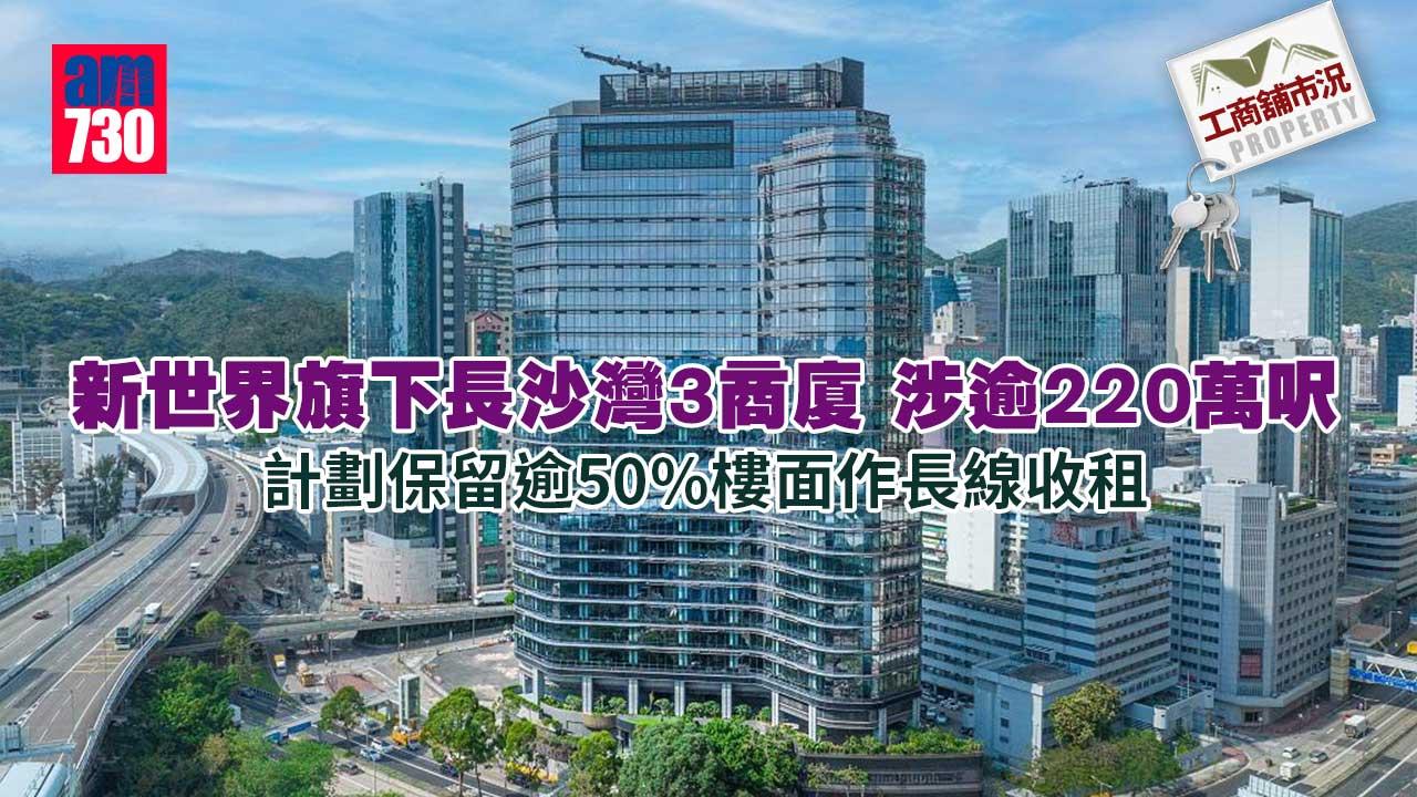 工商舖市況｜涉逾220萬呎樓面 新世界保留長沙灣3商廈逾半樓面收租