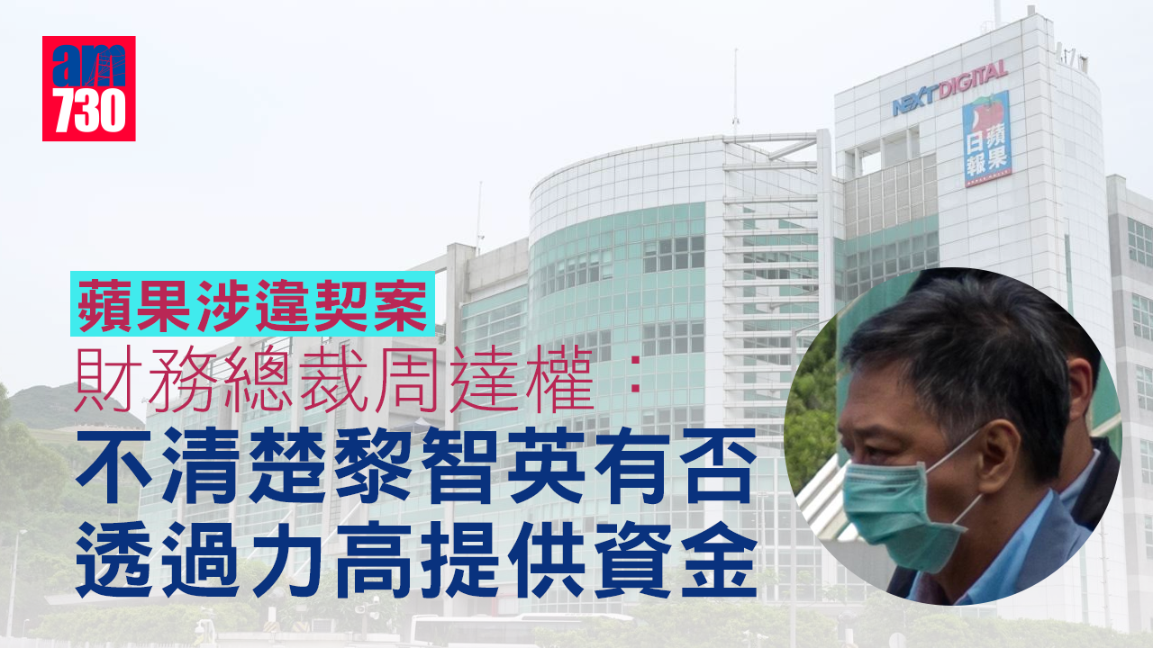 蘋果涉違契案｜周達權指不清楚黎智英有否透過力高提供資金