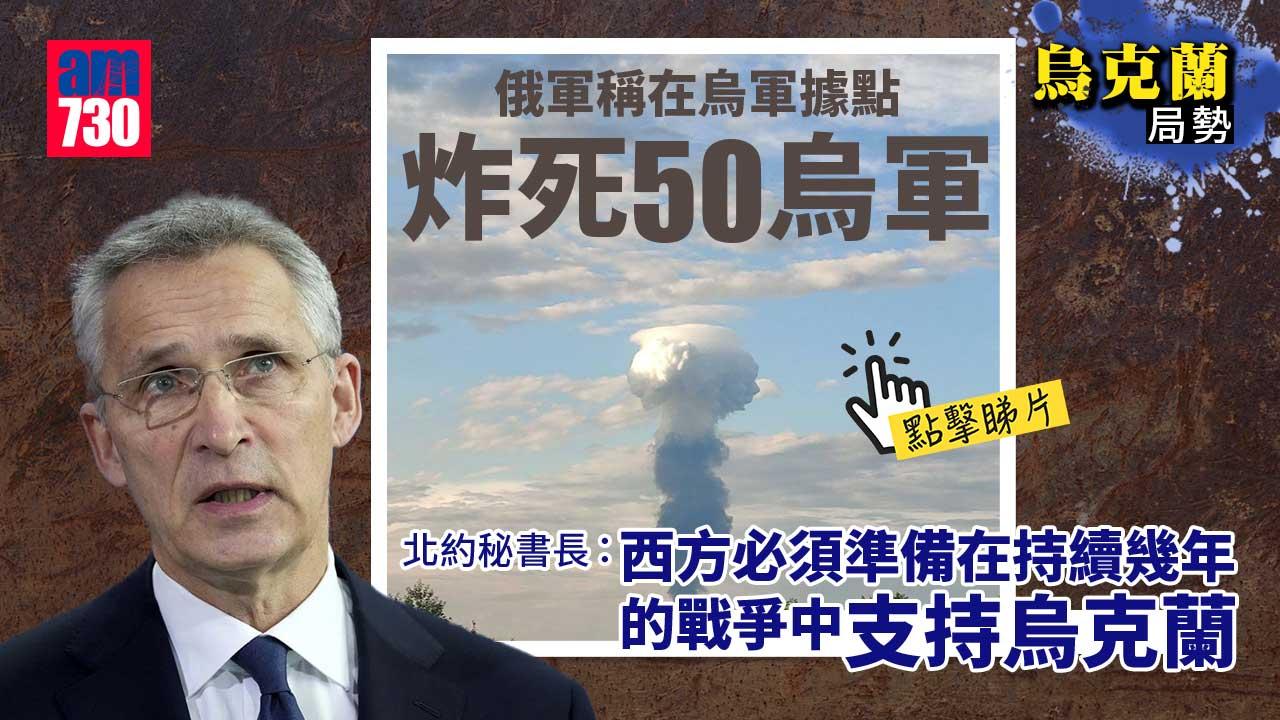 烏克蘭局勢｜北約秘書長及英揆稱或演變長期衝突　俄稱炸死50烏軍(有片)