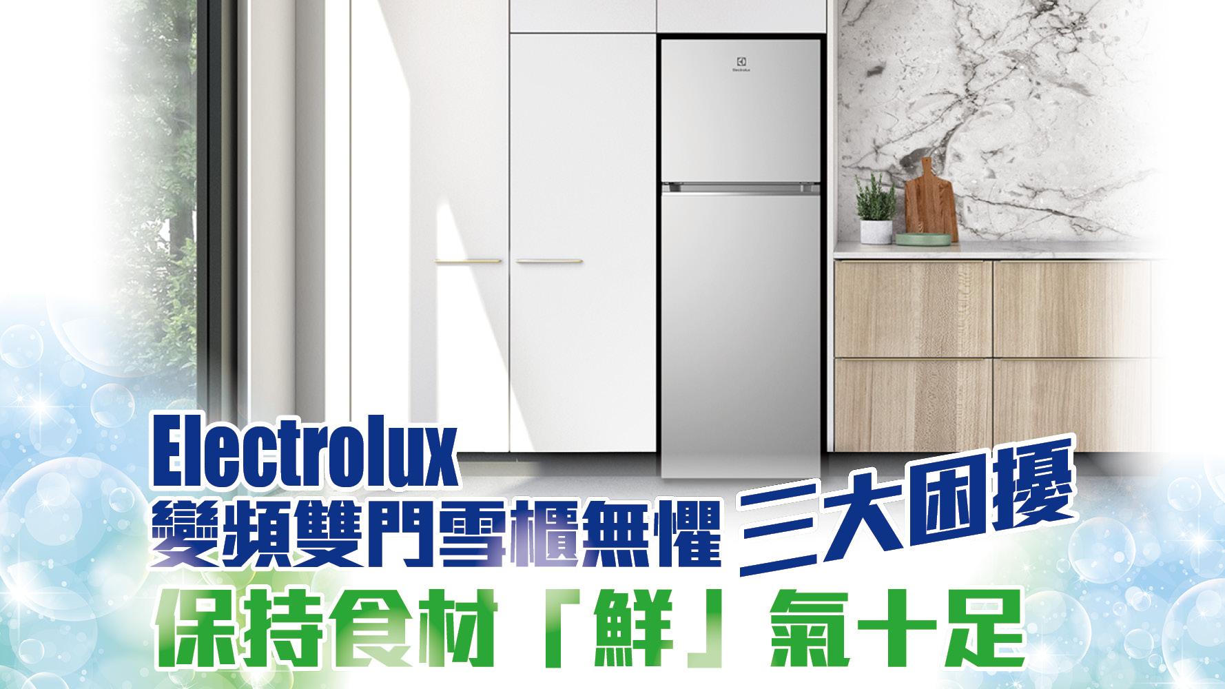 必備家電 | Electrolux變頻雙門雪櫃無懼三大困擾  保持食材「鮮」氣十足