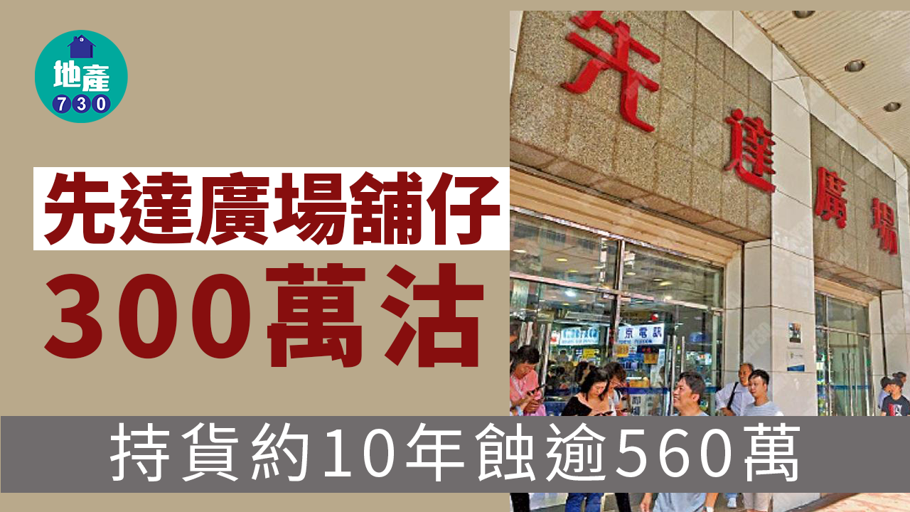 工商舖成交｜先達廣場舖仔300萬沽 十年蝕逾560萬