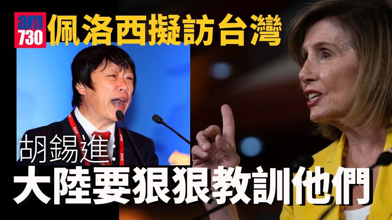 佩洛西擬訪台｜胡錫進：北京已制定包括軍事行動在内一系列反制