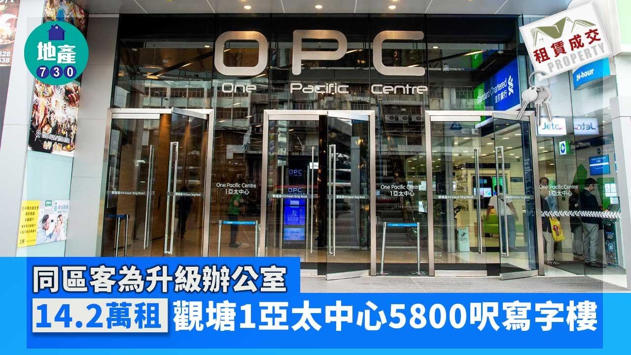 商廈租賃成交｜同區客為升級辦公室 14.2萬租觀塘1亞太中心5800呎寫字樓