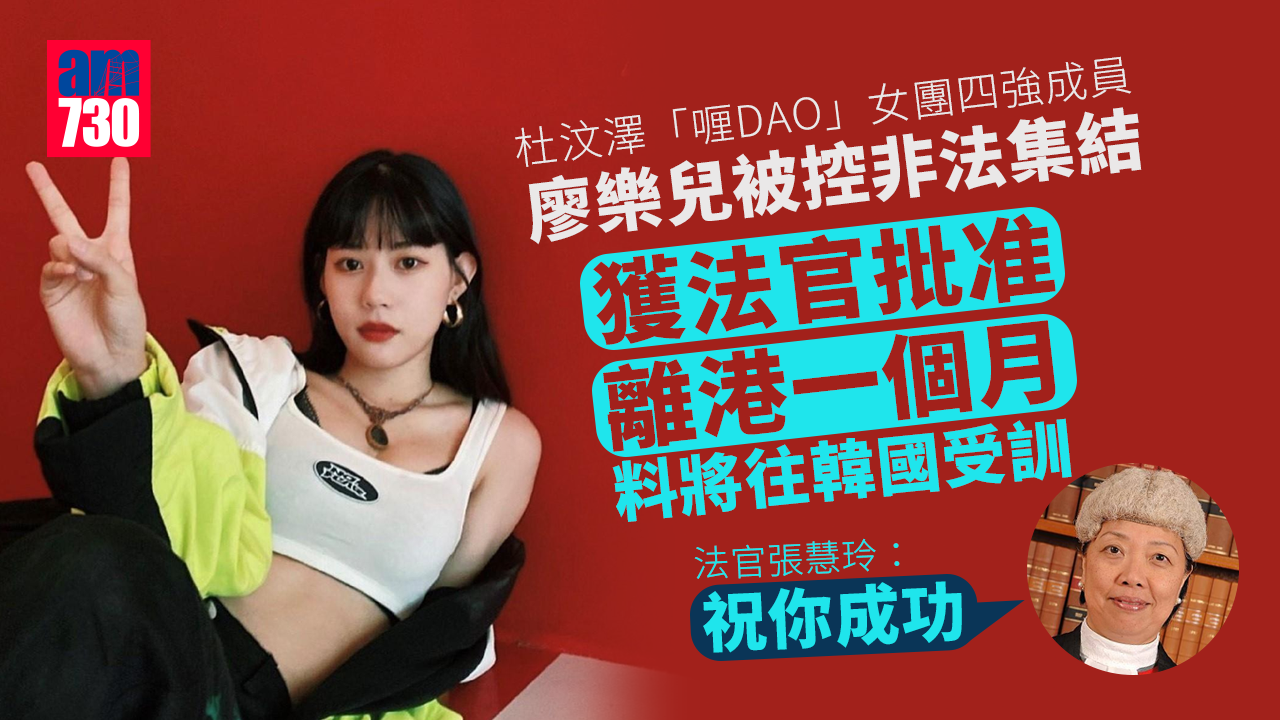 杜汶澤「喱DAO」女團四強成員被控非法集結 獲法官批准離港一個月 料將往韓國受訓