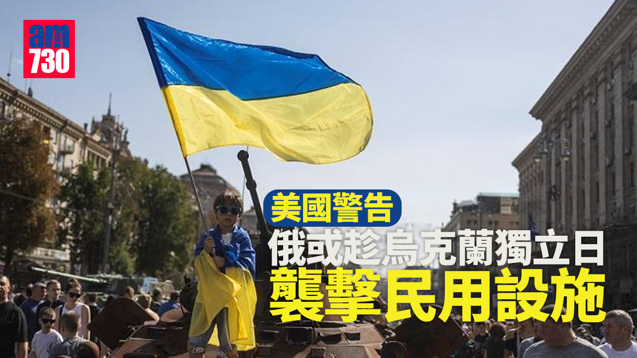 烏克蘭局勢︱美國警告　俄或趁烏克蘭獨立日襲擊民用設施