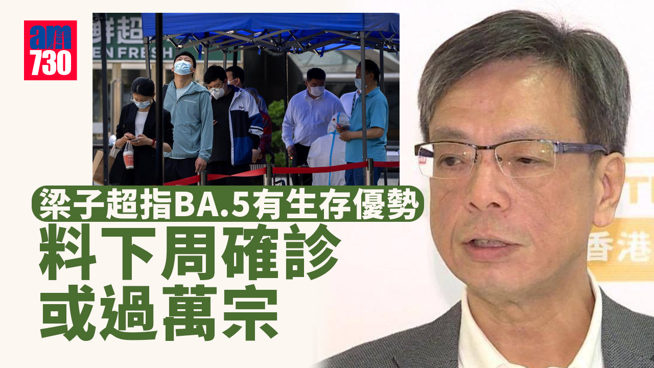 疫情︱梁子超指BA.5有生存優勢　料下周確診個案或過萬宗