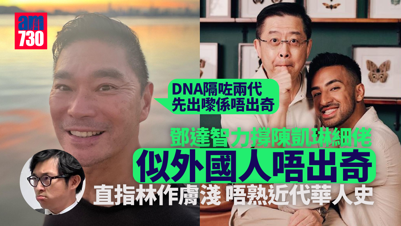 鄧達智力撐陳凱琳細佬似外國人唔出奇 直指林作膚淺唔熟近代華人史