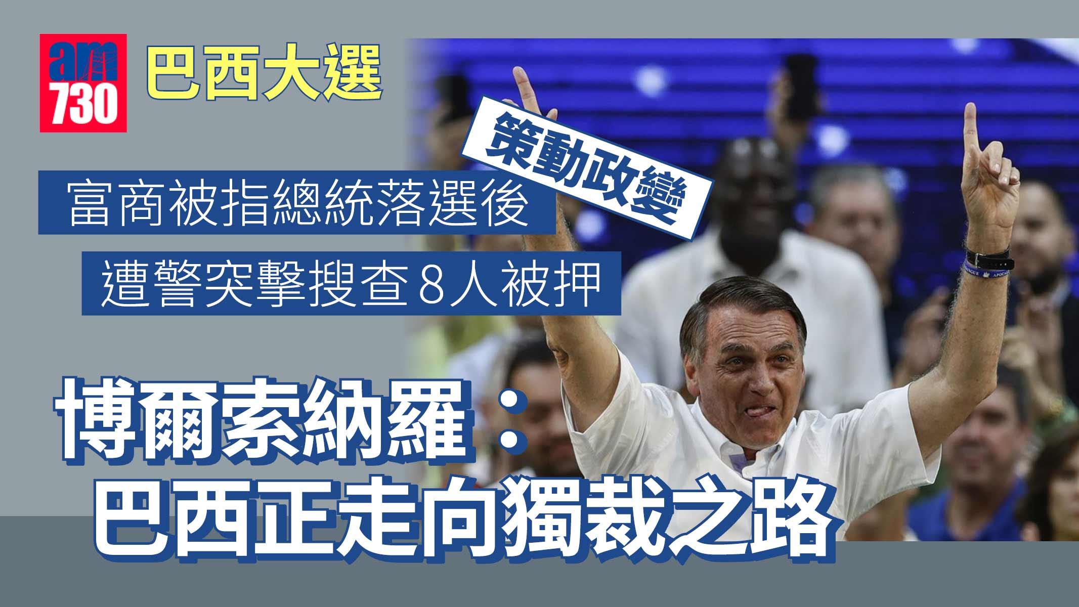 巴西大選｜富商被指陰謀策動政變警突擊搜查 博爾索納羅斥巴西正步向獨裁