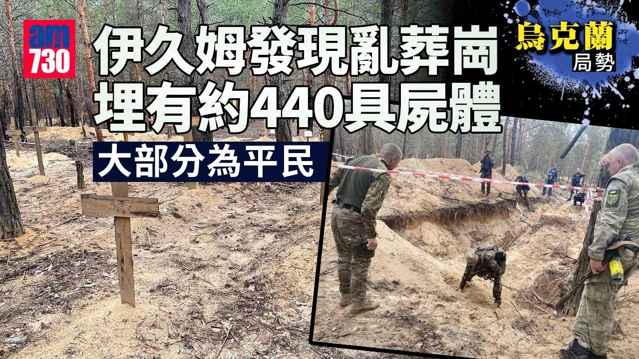 烏克蘭局勢｜伊久姆發現亂葬崗　埋有約440具屍體