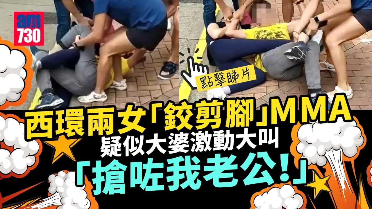 網上熱話｜西環2女街頭MMA「鉸剪腳」鉗到實　中年婦激動大叫：搶咗我老公