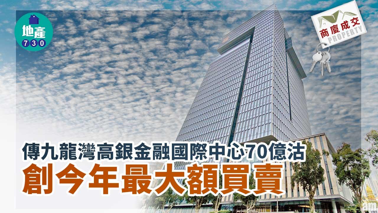 商廈成交｜傳九龍灣高銀金融國際中心70億沽 創今年最大額買賣