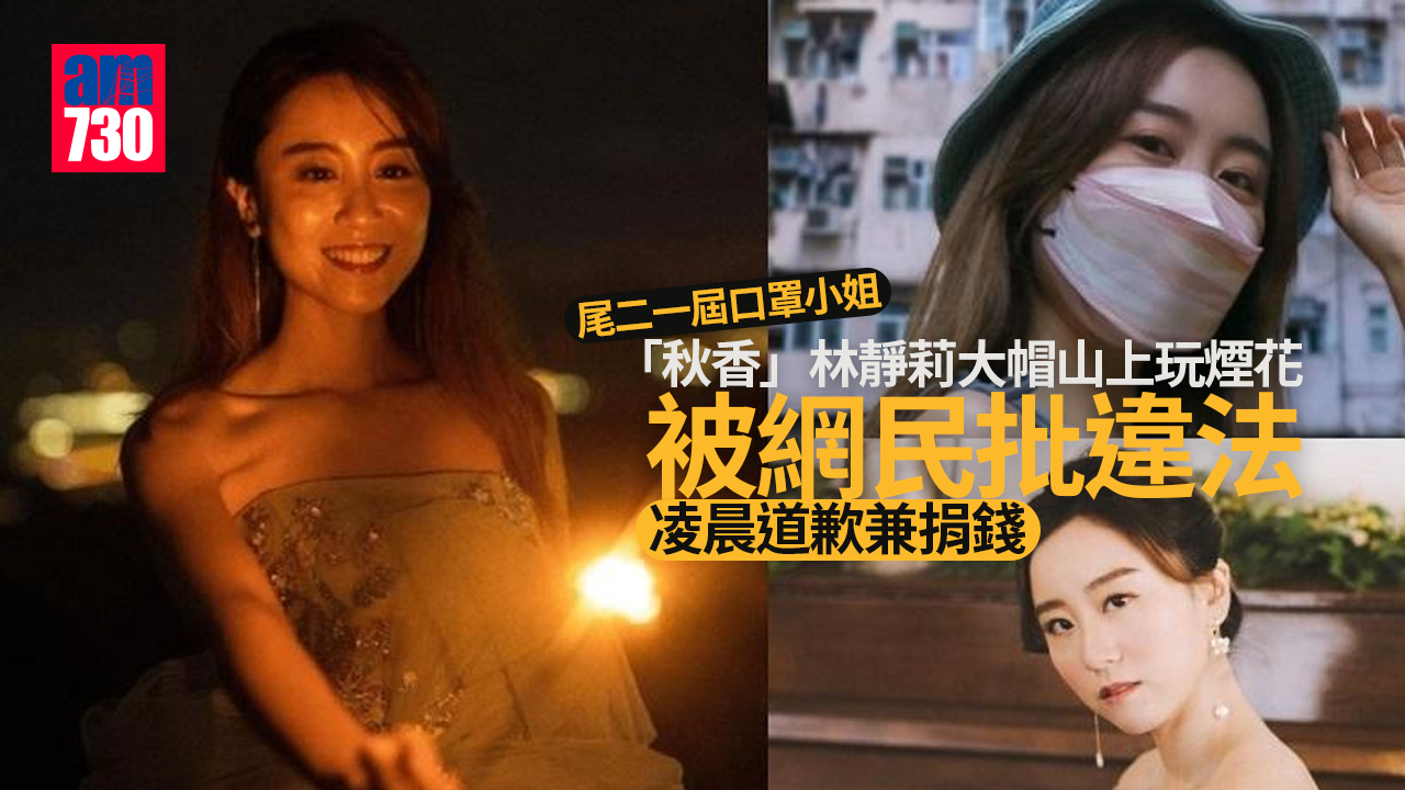 尾二一屆口罩小姐︱「秋香」林靜莉大帽山上玩煙花被網民批違法 於IG凌晨道歉兼捐錢